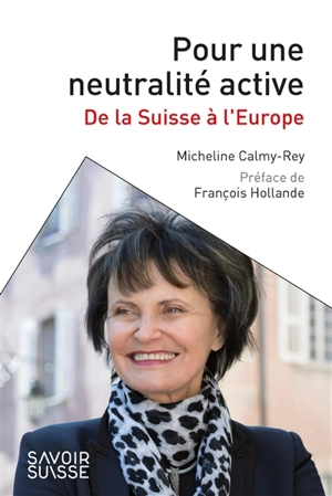 Pour une neutralité active : de la Suisse à l'Europe - Micheline Calmy-Rey