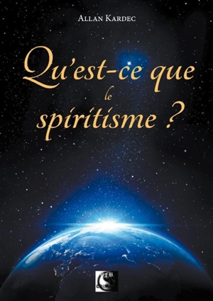 Qu'est-ce que le spiritisme ? : introduction à la connaissance du monde invisible ou des esprits : contenant les principes fondamentaux de la doctrine spirite et la réponse à quelques objections préjudicielles - Allan Kardec