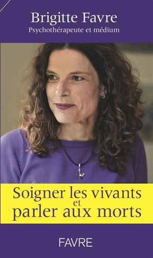 Soigner les vivants et parler aux morts - Brigitte Favre