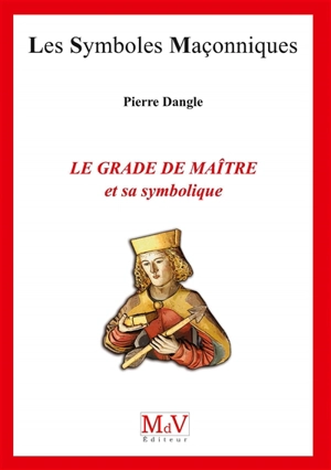 Le grade de maître et sa symbolique - Pierre Dangle