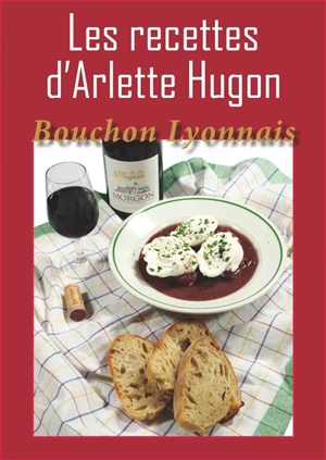 Les recettes d'Arlette Hugon : authentique bouchon lyonnais - Arlette Hugon