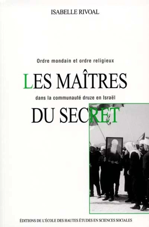 Les maîtres du secret : ordre mondain et ordre religieux dans la communauté druze en Israël - Isabelle Rivoal