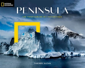 Peninsula : une vision sublime de l'Antarctique - Thierry Suzan