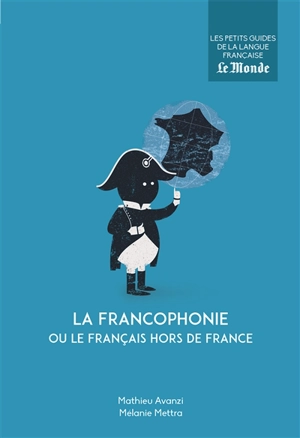La francophonie ou Le français hors de France - Mathieu Avanzi