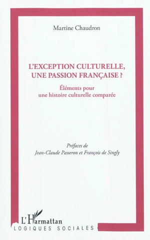 L'exception culturelle, une passion française ? : éléments pour une histoire culturelle comparée - Martine Chaudron