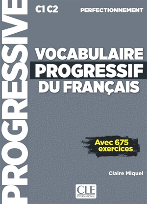 Vocabulaire progressif du français : C1-C2 perfectionnement : avec 675 exercices - Claire Leroy-Miquel