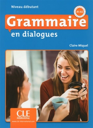 Grammaire en dialogues, A1-A2 : niveau débutant - Claire Leroy-Miquel