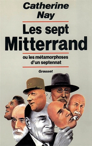 Les Sept Mitterrand ou les Métamorphoses d'un septennat - Catherine Nay