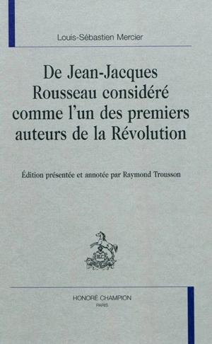 De Jean-Jacques Rousseau considéré comme l'un des premiers auteurs de la Révolution - Louis-Sébastien Mercier