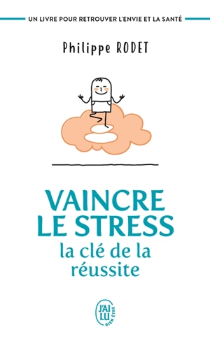 Vaincre le stress : la clé de la réussite : un livre pour retrouver l'envie et la santé ! - Philippe Rodet
