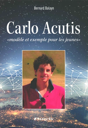 Carlo Acutis : modèle et exemple pour les jeunes - Bernard Balayn