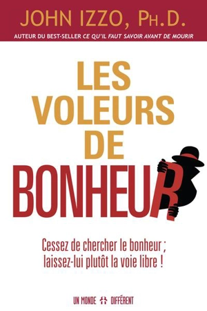 Les voleurs de bonheur : cessez de chercher le bonheur; laissez-lui plutôt la voie libre ! - John Izzo