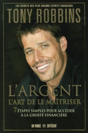 L'argent, l'art de le maîtriser : 7 étapes simples pour accéder à la liberté financière - Anthony Robbins