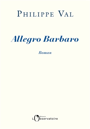 Allegro barbaro - Philippe Val