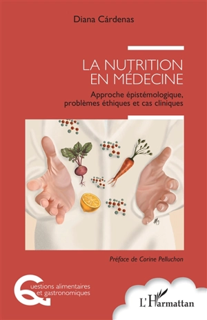 La nutrition en médecine : approche épistémologique, problèmes éthiques et cas cliniques - Diana Cardenas