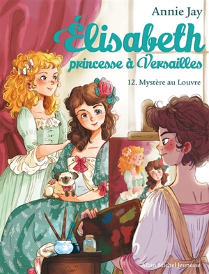 Elisabeth, princesse à Versailles. Vol. 12. Mystère au Louvre - Annie Jay