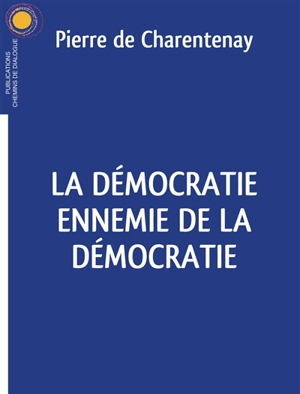 La démocratie ennemie de la démocratie - Pierre de Charentenay
