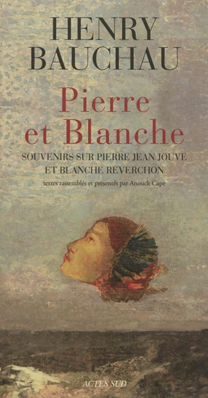 Pierre et Blanche : souvenirs sur Pierre Jean Jouve et Blanche Reverchon - Henry Bauchau