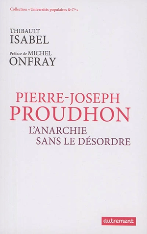 Pierre-Joseph Proudhon : l'anarchie sans le désordre - Thibault Isabel