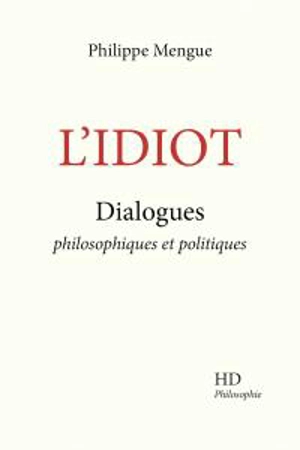 L'idiot : dialogues philosophiques et politiques - Philippe Mengue