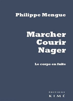 Marcher, courir, nager : le corps en fuite - Philippe Mengue