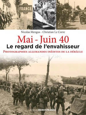 Mai-juin 40 : le regard de l'envahisseur : photos inédites prises par les soldats allemands pendant la campagne de France - Nicolas Mengus