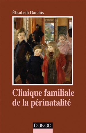 Clinique familiale de la périnatalité : du temps de la grossesse aux premiers liens - Elisabeth Darchis