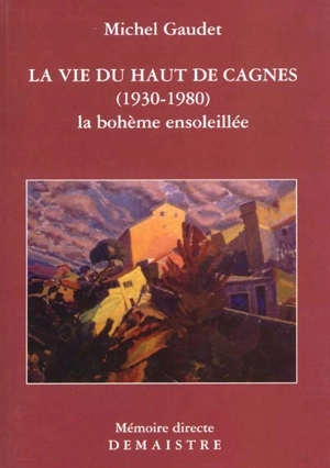 La vie du haut de Cagnes (1930-1980) : la bohème ensoleillée - Michel Gaudet