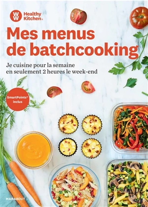 Mes menus de batchcooking : je cuisine pour la semaine en seulement 2 heures le week-end : healthy kitchen - Weight watchers France