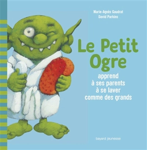 Le Petit Ogre apprend à ses parents à se laver comme des grands - Marie-Agnès Gaudrat