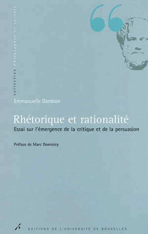 Rhétorique et rationalité : essai sur l'émergence de la critique et de la persuasion - Emmanuelle Danblon