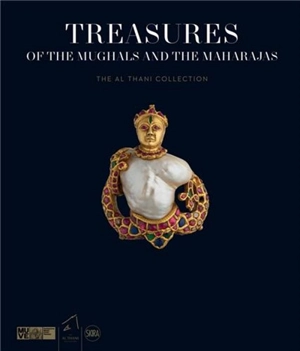 Treasures of the Mughals and the Maharajas : The Al Thani Collection - Amin Jaffer