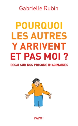 Pourquoi les autres y arrivent et pas moi ? : essai sur nos prisons imaginaires - Gabrielle Rubin