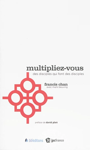 Multipliez-vous : des disciples qui font des disciples - Francis Chan