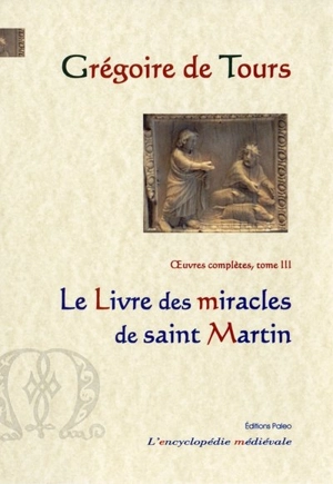 Oeuvres complètes. Vol. 3. Le livre des miracles de saint Martin - Grégoire de Tours