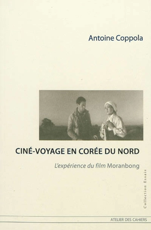 Ciné-voyage en Corée du Nord : l'expérience du film Moranbong - Antoine Coppola