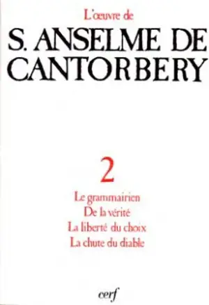 L'oeuvre d'Anselme de Cantorbéry. Vol. 2. Le Grammairien, De la vérité, La Liberté du choix, La Chute du diable - Anselme