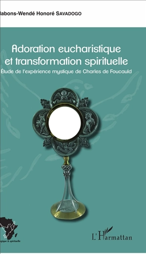 Adoration eucharistique et transformation spirituelle : étude de l'expérience mystique de Charles de Foucauld - Nabons-Wendé Savadogo