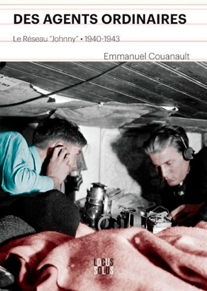 Des agents ordinaires : le réseau Johnny : 1940-1943 - Emmanuel Couanault