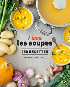 I love les soupes : 150 recettes - Annabelle Schachmes