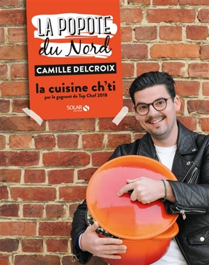 La popote du Nord : la cuisine ch'ti par le gagnant de Top Chef 2018 - Camille Delcroix