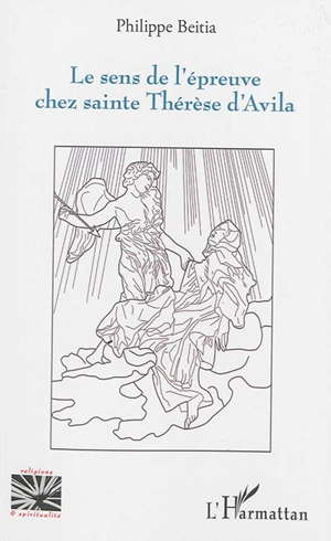 Le sens de l'épreuve chez sainte Thérèse d'Avila - Philippe Beitia