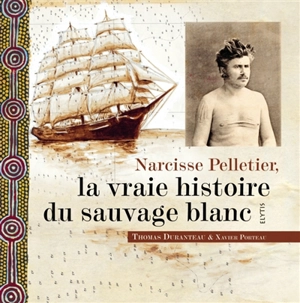 Narcisse Pelletier, la vraie histoire du sauvage blanc - Constant Merland