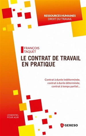 Le contrat de travail en pratique : contrat à durée indéterminée, contrat à durée déterminée, contrat à temps partiel... - François Taquet