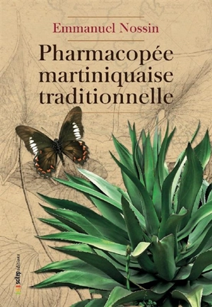 Pharmacopée martiniquaise traditionnelle : contribution à l'élaboration de l'ethnomédecine et l'ethnopharmacopée des petites Antilles - Emmanuel Nossin