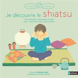 Je découvre le shiatsu : des massages et des gestes simples pour un bien-être total, corps et esprit - Nathalie Jallot