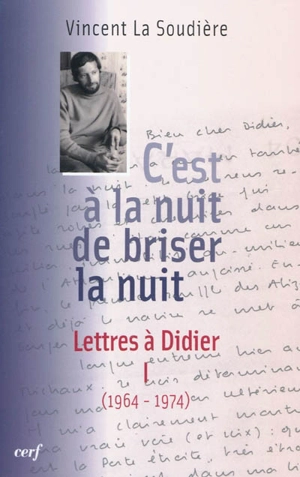 Lettres à Didier. Vol. 1. C'est à la nuit de briser la nuit : 1964-1974 - Vincent La Soudière