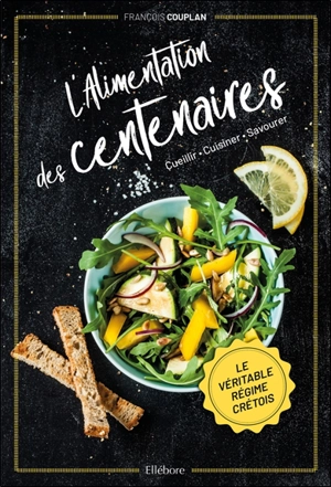 L'alimentation des centenaires : cueillir, cuisiner, savourer : le véritable régime crétois - François Couplan