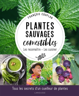 Plantes sauvages comestibles : les reconnaître, les cuisiner : tous les secrets d'un cueilleur de plantes - François Couplan