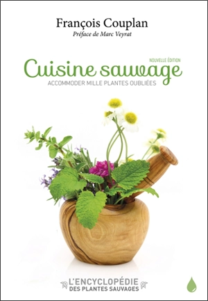 Encyclopédie des plantes sauvages comestibles et toxiques de l'Europe. Vol. 2. Cuisine sauvage : accommoder mille plantes oubliées - François Couplan